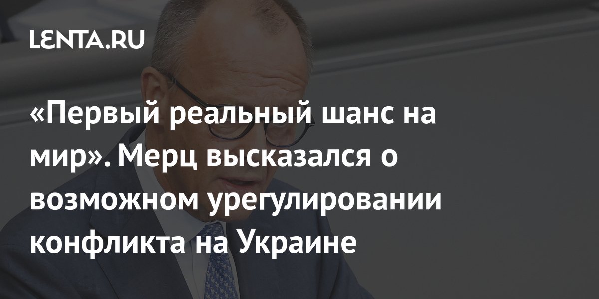 «Первый реальный шанс на мир». Мерц высказался о возможном урегулировании конфликта на Украине