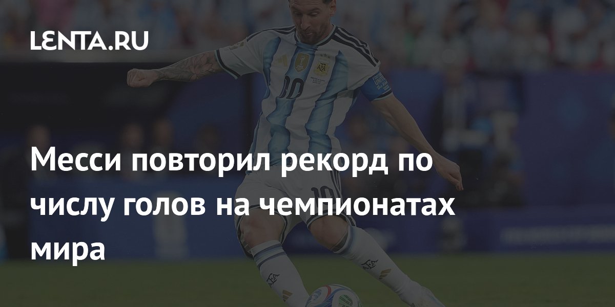 Месси повторил рекорд по числу голов на чемпионатах мира