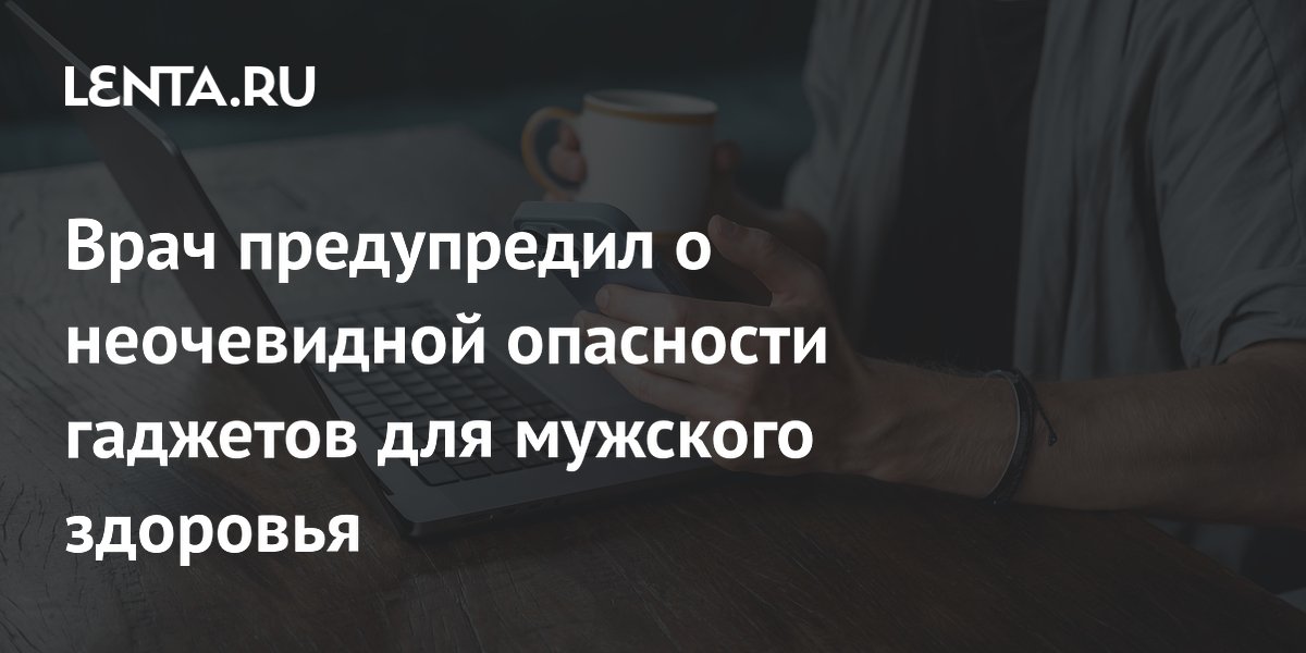 Врач предупредил о неочевидной опасности гаджетов для мужского здоровья