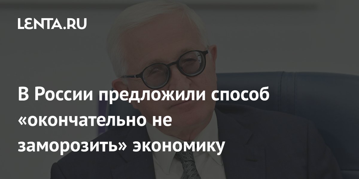 В России предложили способ «окончательно не заморозить» экономику