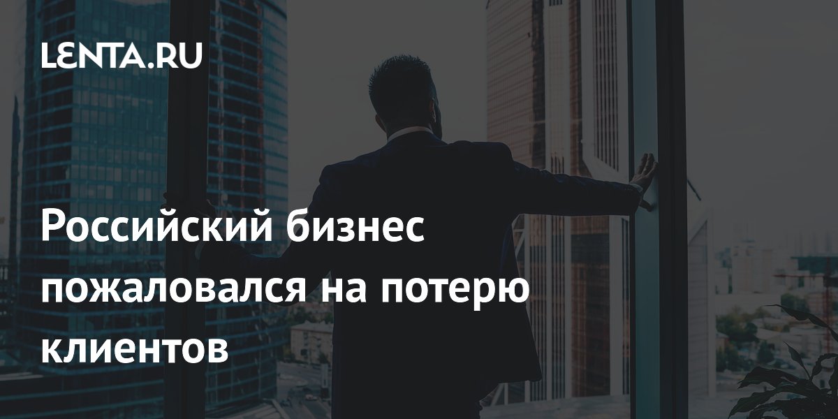 Российский бизнес пожаловался на потерю клиентов