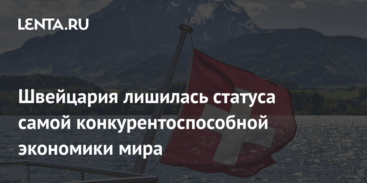 Швейцария лишилась статуса самой конкурентоспособной экономики мира