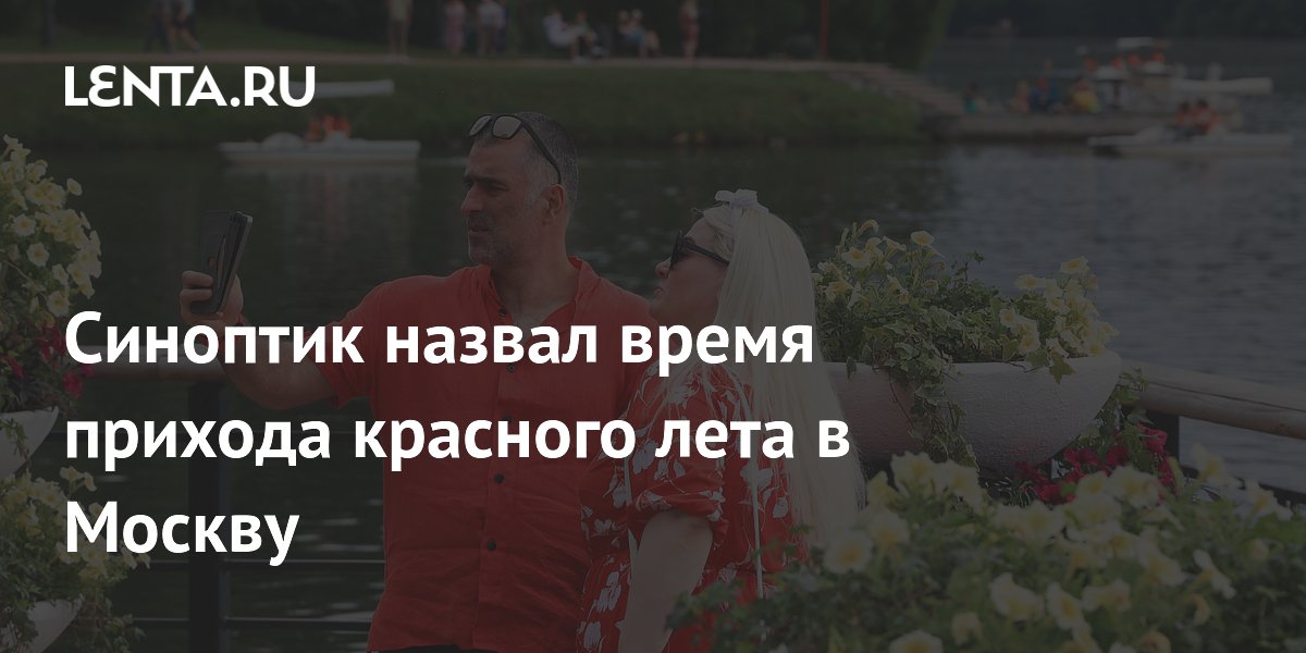 Синоптик назвал время прихода красного лета в Москву