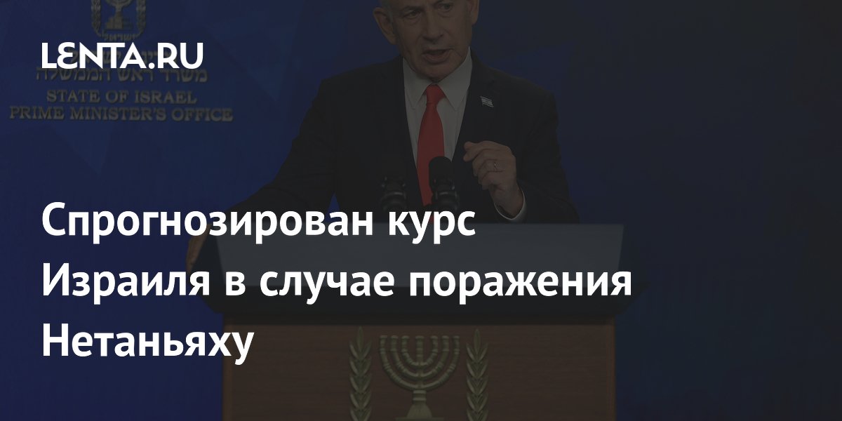 Спрогнозирован курс Израиля в случае поражения Нетаньяху