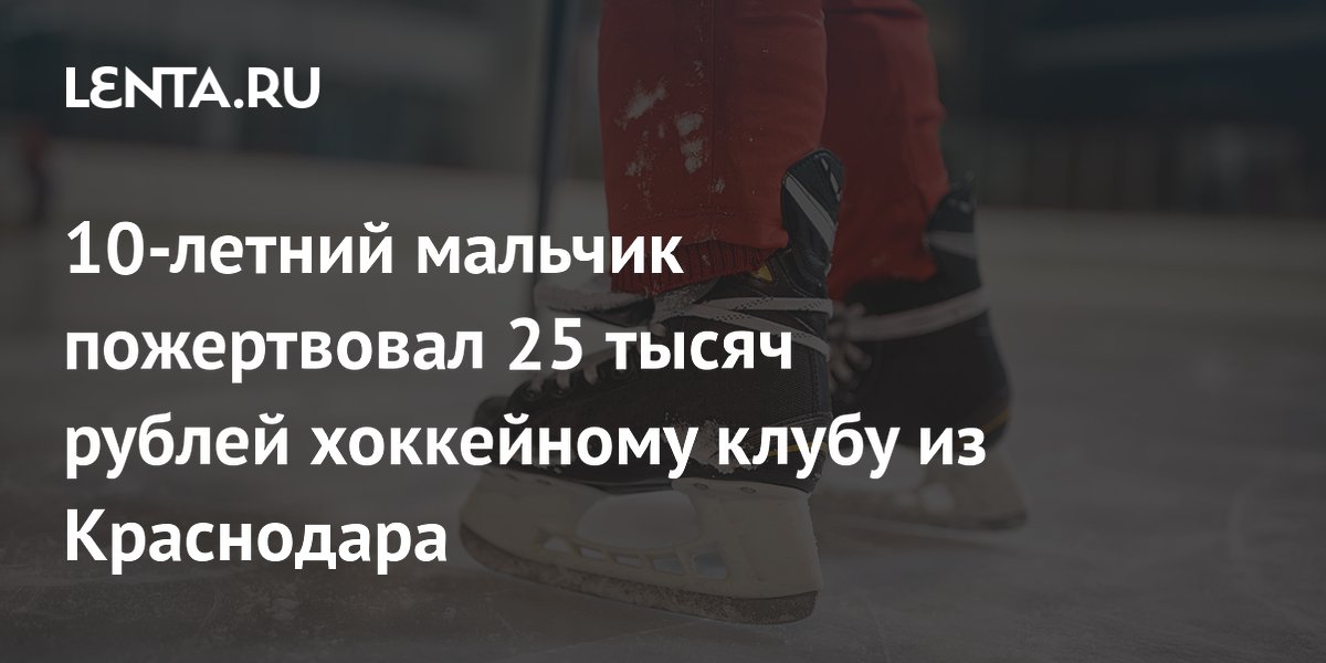 10-летний мальчик пожертвовал 25 тысяч рублей хоккейному клубу из Краснодара