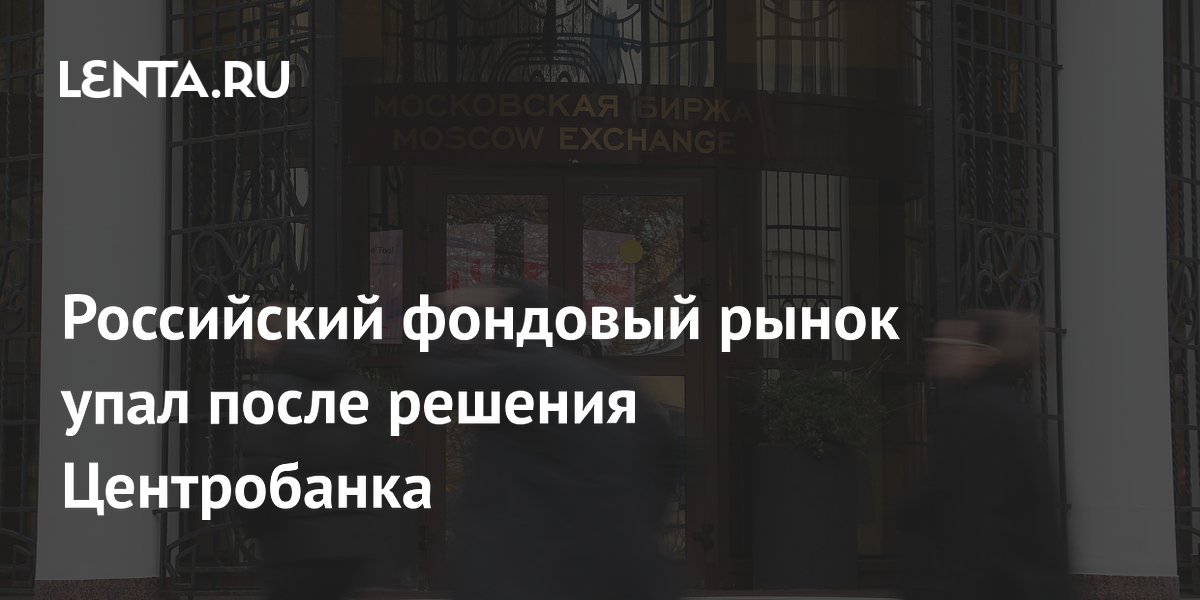 Российский фондовый рынок упал после решения Центробанка