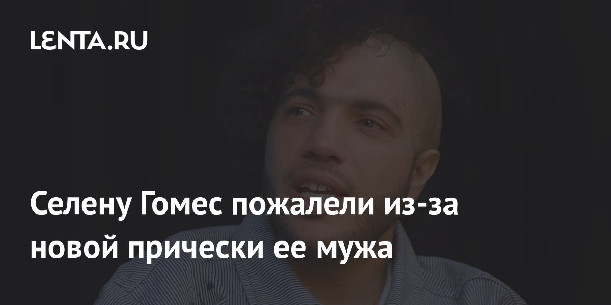 Селену Гомес пожалели из-за новой прически ее мужа