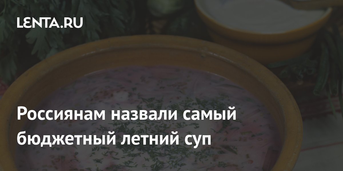 Россиянам назвали самый бюджетный летний суп