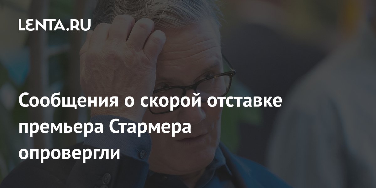 Сообщения о скорой отставке премьера Стармера опровергли