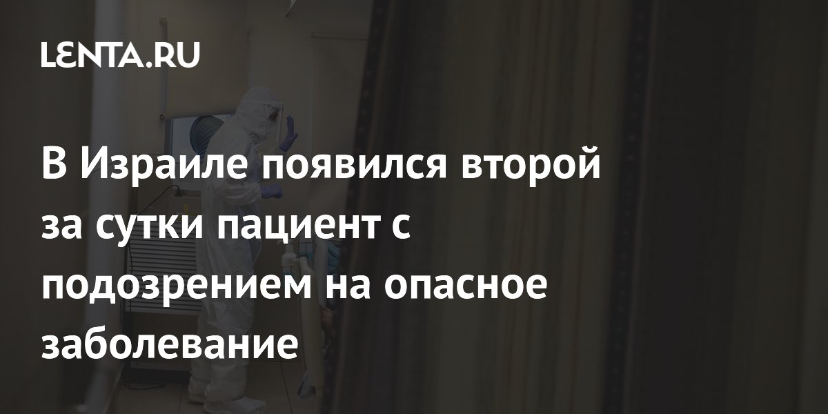 В Израиле появился второй за сутки пациент с подозрением на опасное заболевание