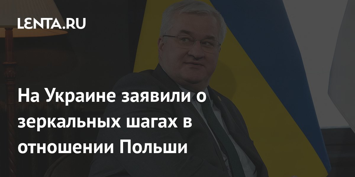 На Украине заявили о зеркальных шагах в отношении Польши