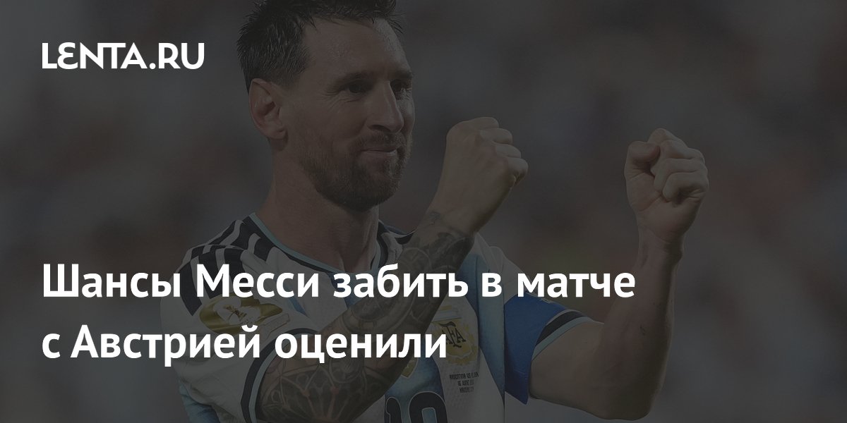 Шансы Месси забить в матче с Австрией оценили