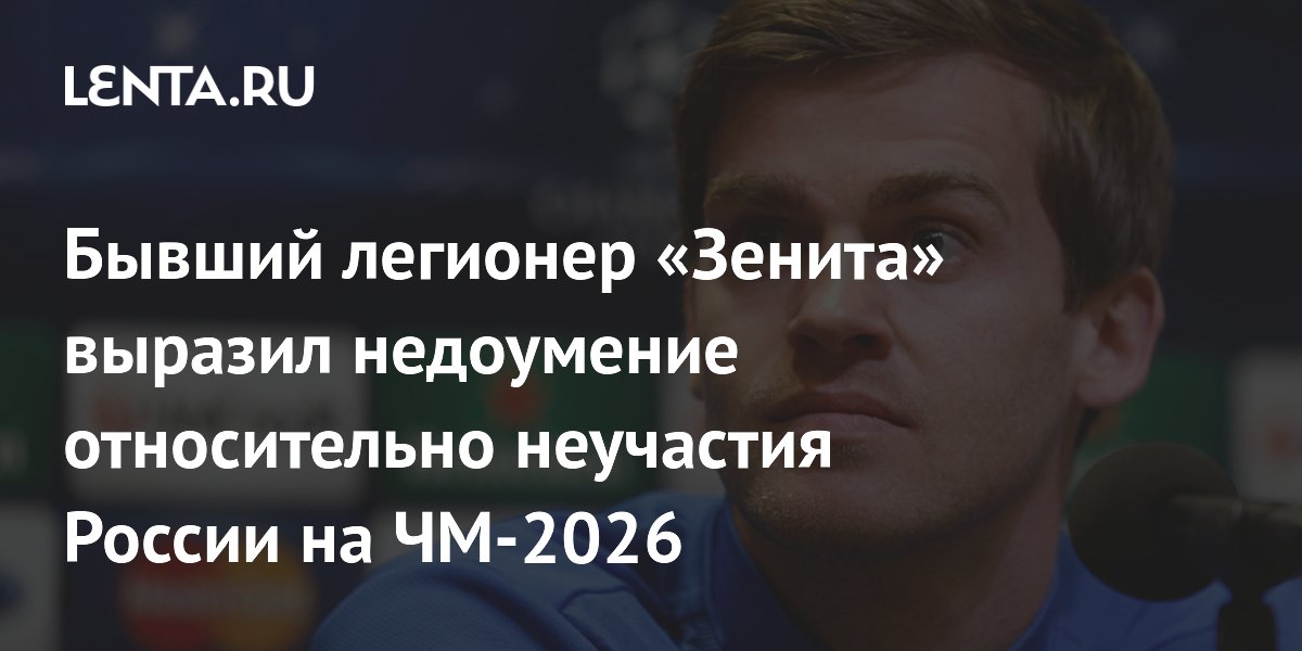Бывший легионер «Зенита» выразил недоумение относительно неучастия России на ЧМ-2026