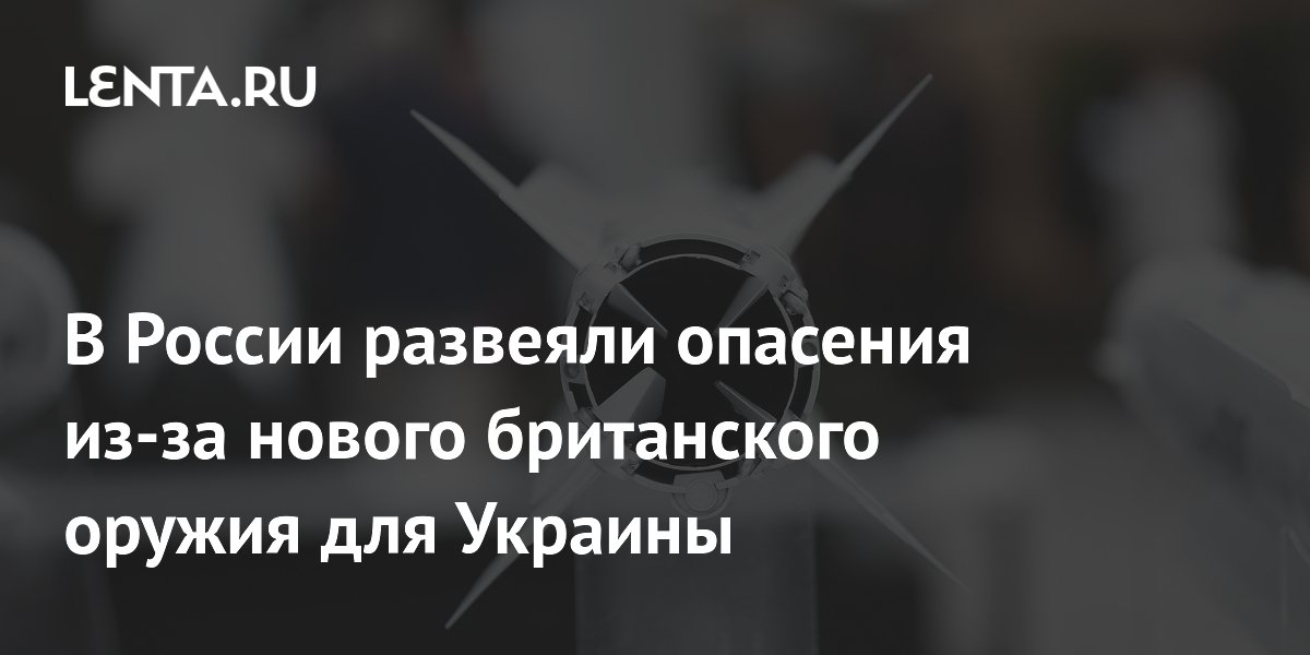 В России развеяли опасения из-за нового британского оружия для Украины