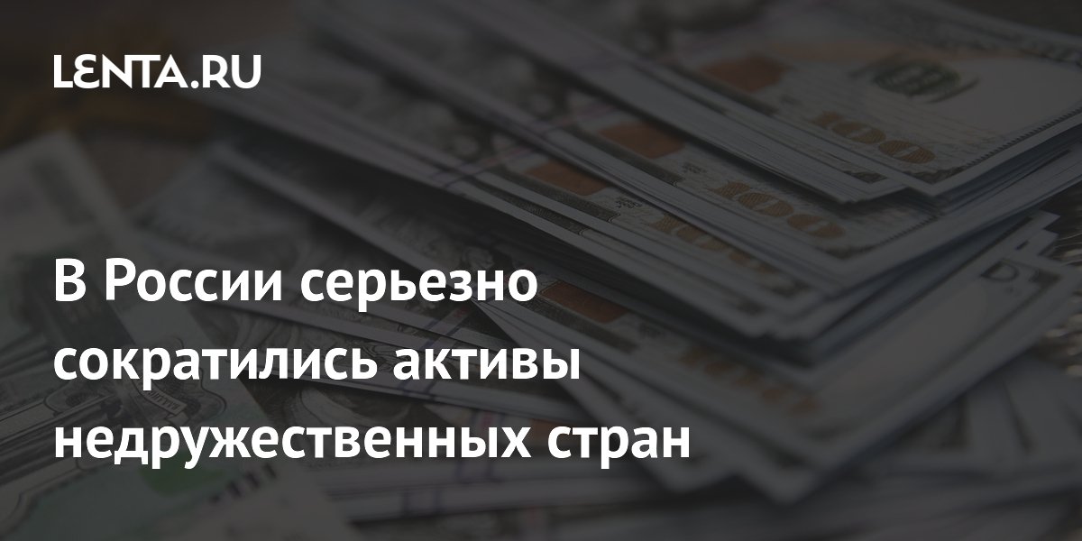 В России серьезно сократились активы недружественных стран