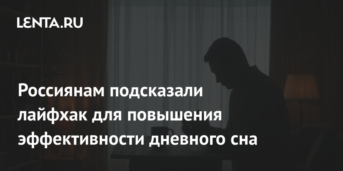 Россиянам подсказали лайфхак для повышения эффективности дневного сна