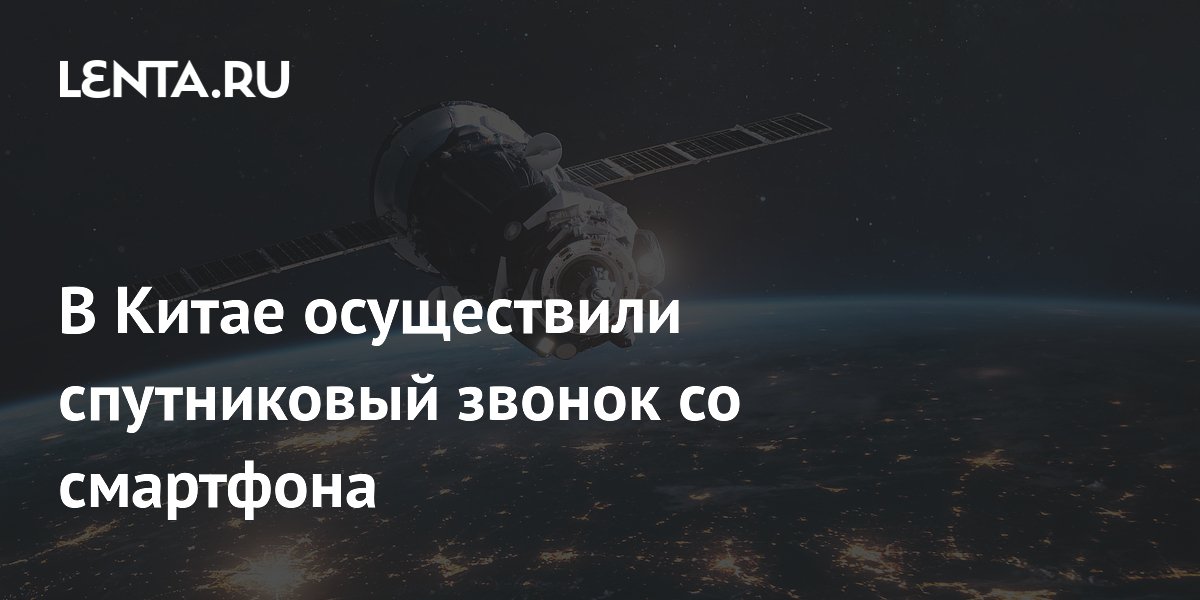 В Китае осуществили спутниковый звонок со смартфона
