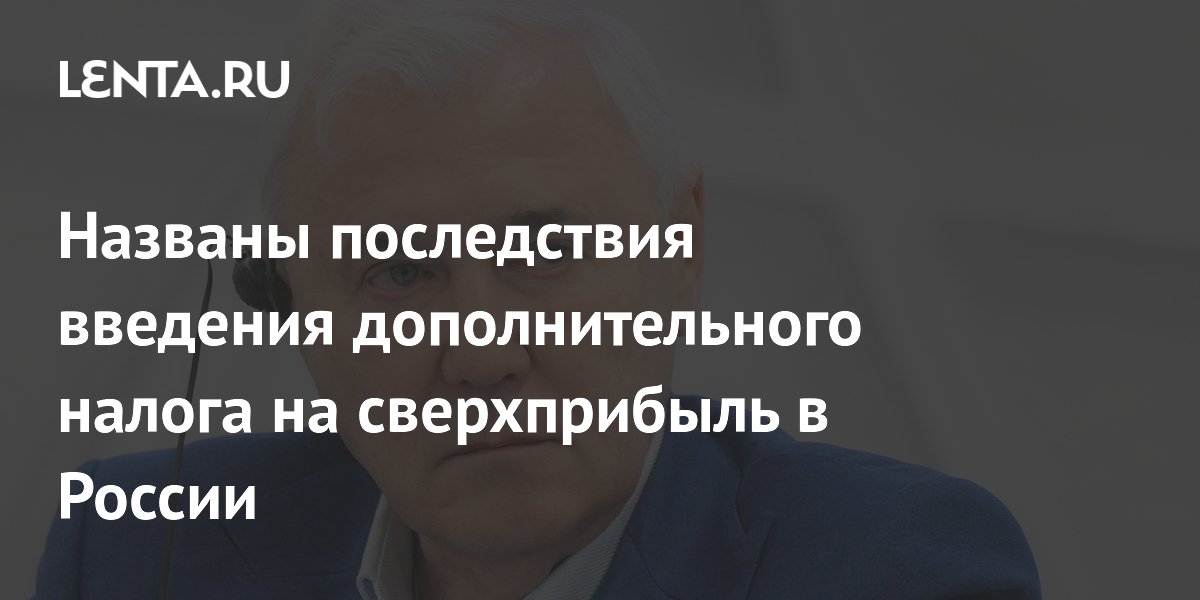 Названы последствия введения дополнительного налога на сверхприбыль в России