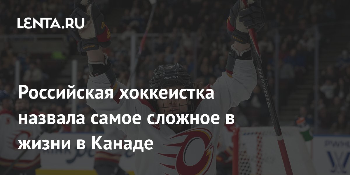 Российская хоккеистка назвала самое сложное в жизни в Канаде