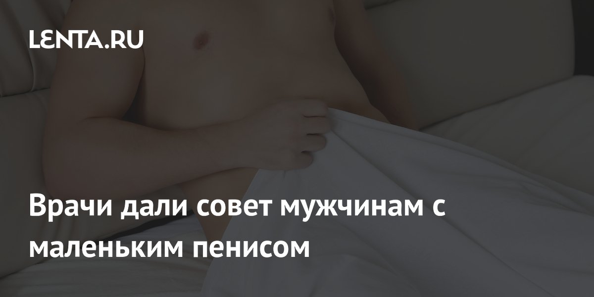 Врачи дали совет мужчинам с маленьким пенисом
