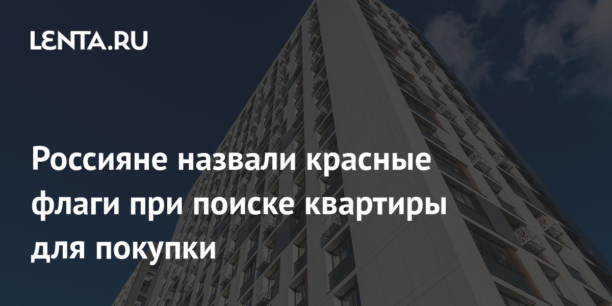 Россияне назвали красные флаги при поиске квартиры для покупки