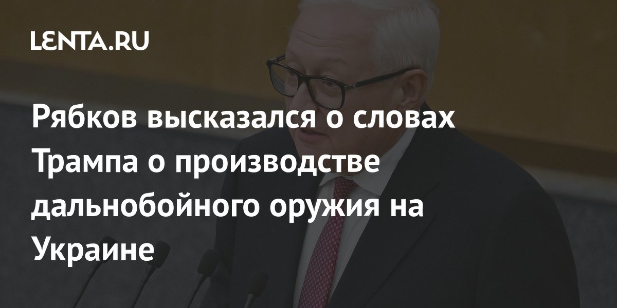 Рябков высказался о словах Трампа о производстве дальнобойного оружия на Украине