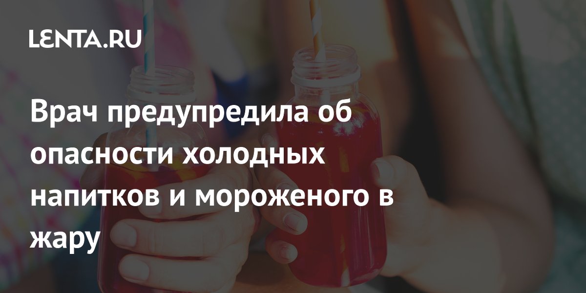 Врач предупредила об опасности холодных напитков и мороженого в жару