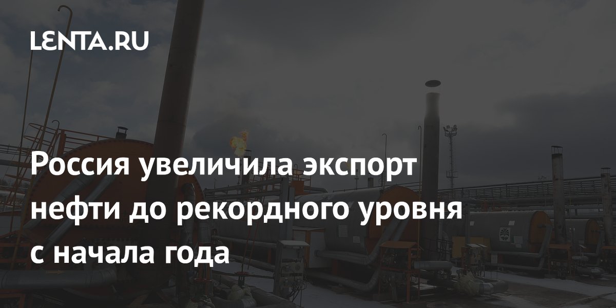Россия увеличила экспорт нефти до рекордного уровня с начала года