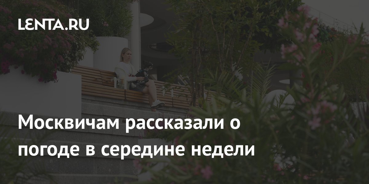 Москвичам рассказали о погоде в середине недели