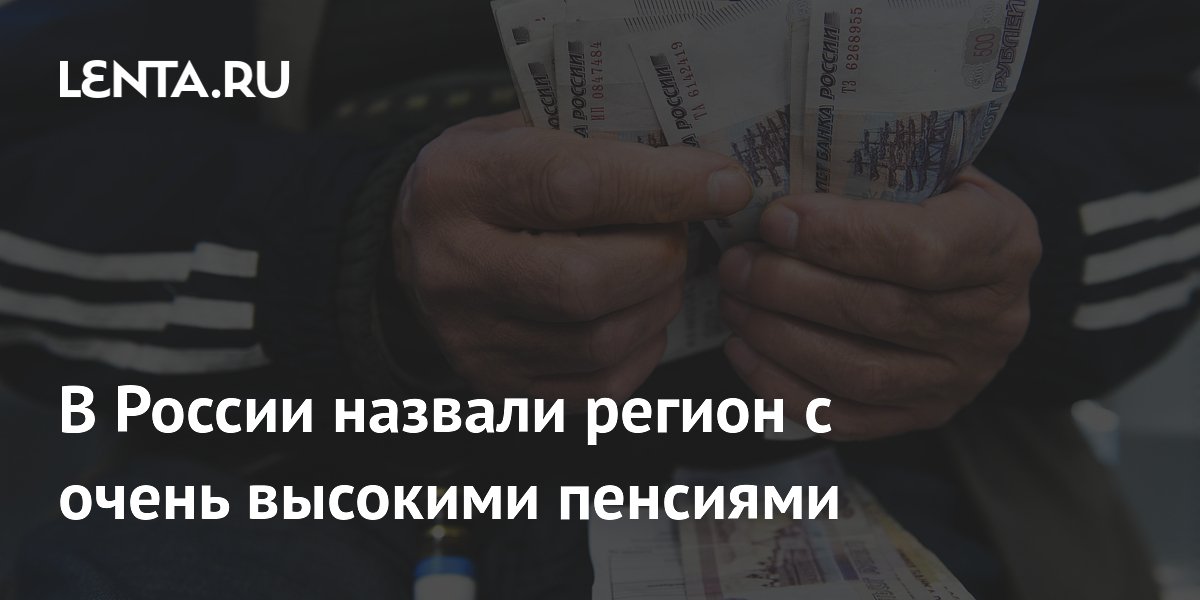 В России назвали регион с очень высокими пенсиями