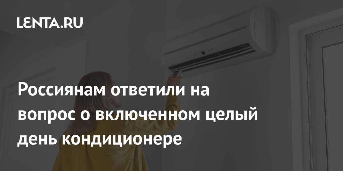 Россиянам ответили на вопрос о включенном целый день кондиционере