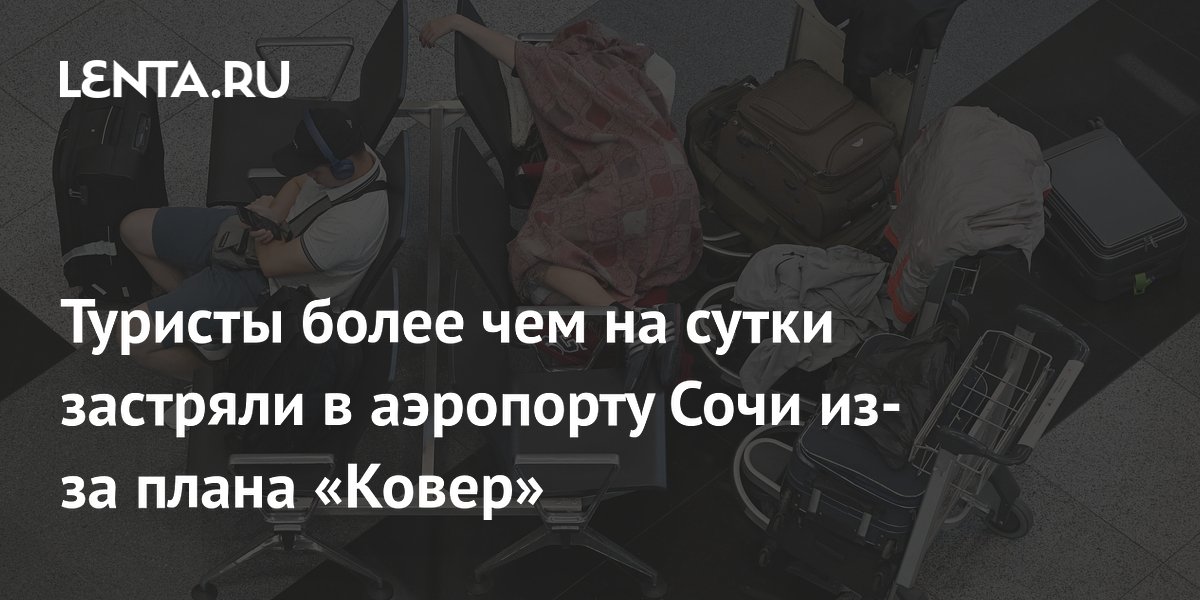 Туристы более чем на сутки застряли в аэропорту Сочи из-за плана «Ковер»