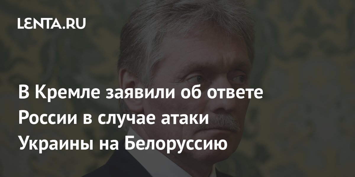 В Кремле заявили об ответе России в случае атаки Украины на Белоруссию