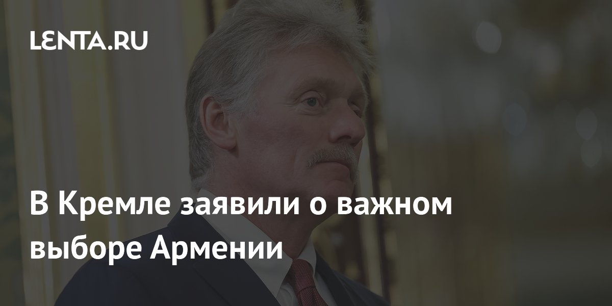 В Кремле заявили о важном выборе Армении