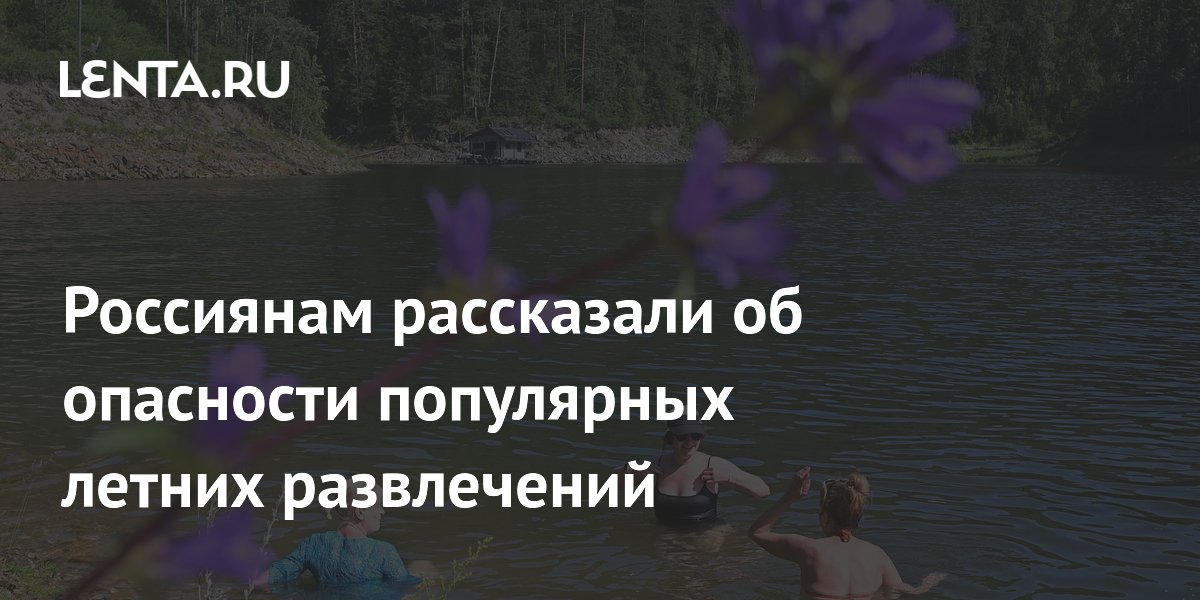 Россиянам рассказали об опасности популярных летних развлечений