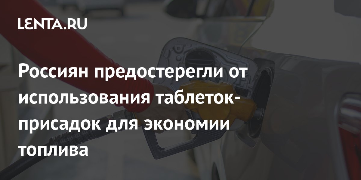 Россиян предостерегли от использования таблеток-присадок для экономии топлива