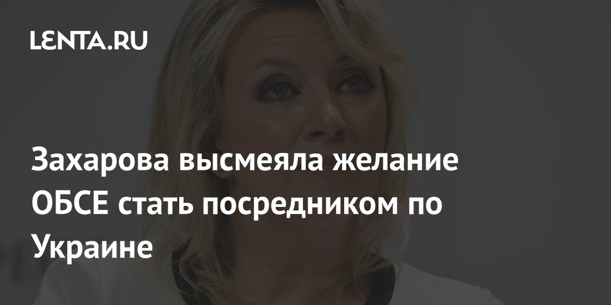 Захарова высмеяла желание ОБСЕ стать посредником по Украине