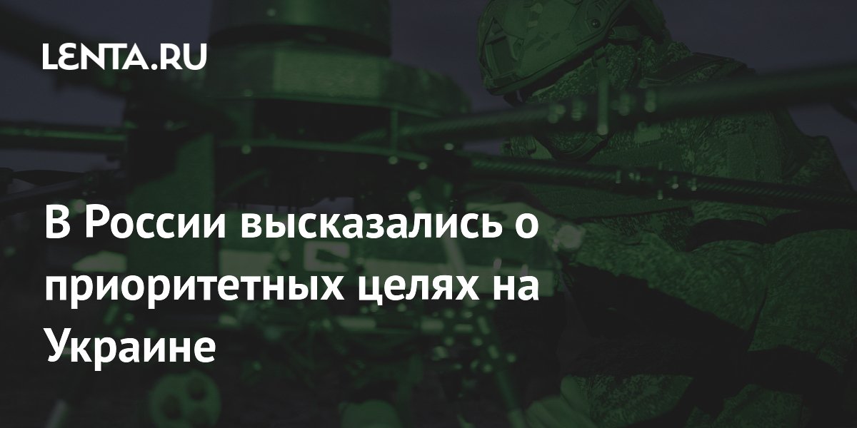 В России высказались о приоритетных целях на Украине