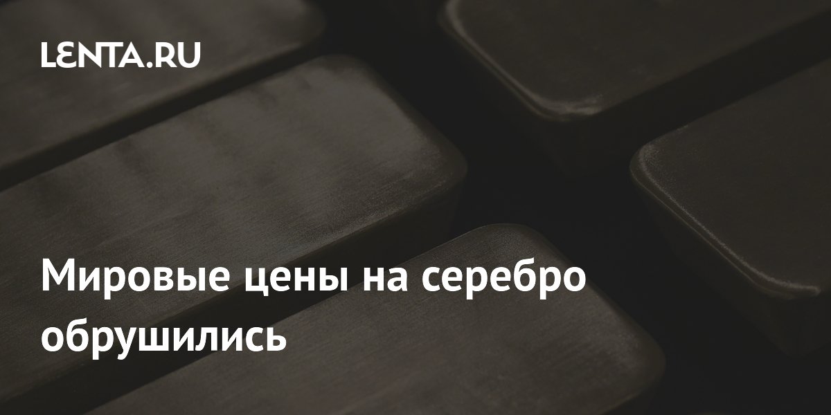 Мировые цены на серебро обрушились