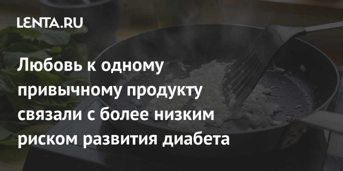 Любовь к одному привычному продукту связали с более низким риском развития диабета