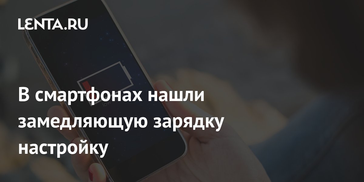 В смартфонах нашли замедляющую зарядку настройку