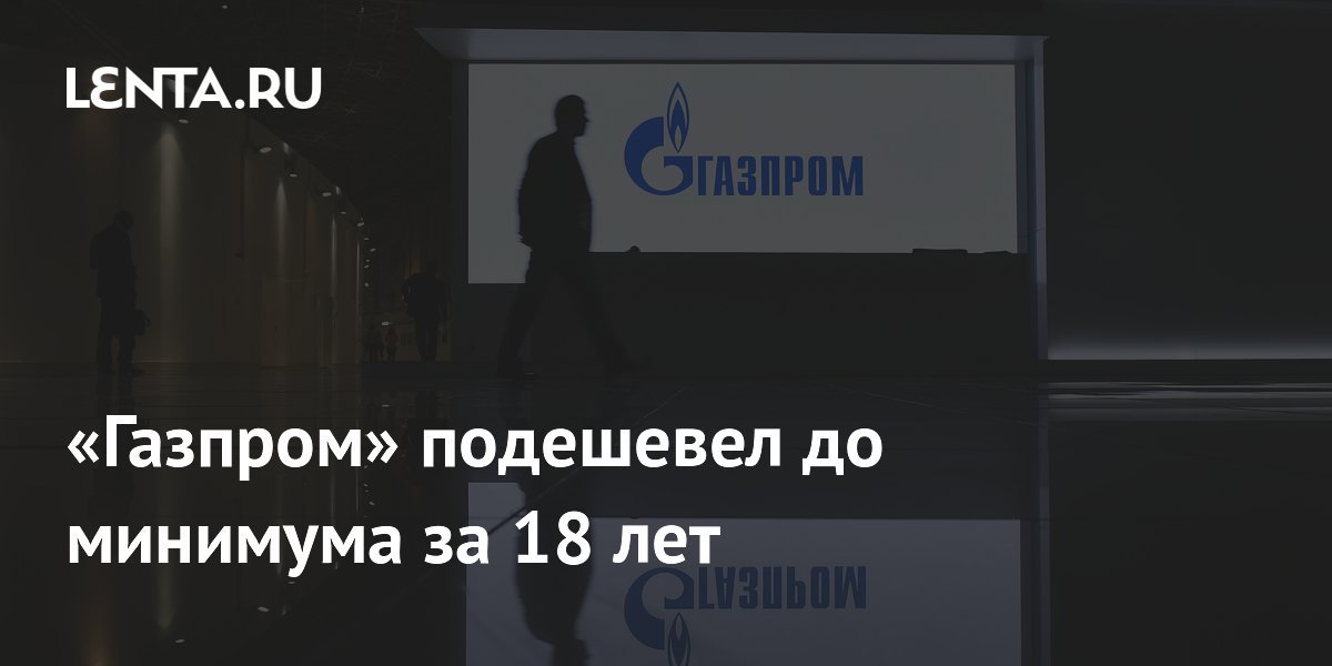 «Газпром» подешевел до минимума за 18 лет