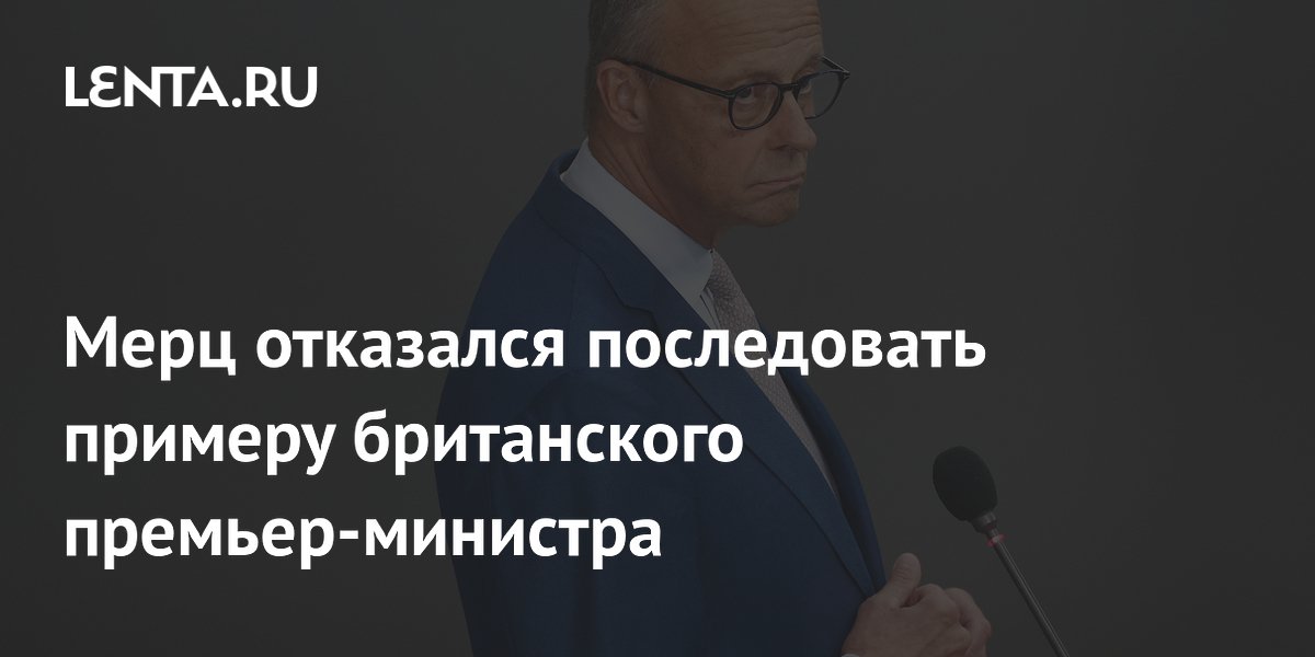Мерц отказался последовать примеру британского премьер-министра