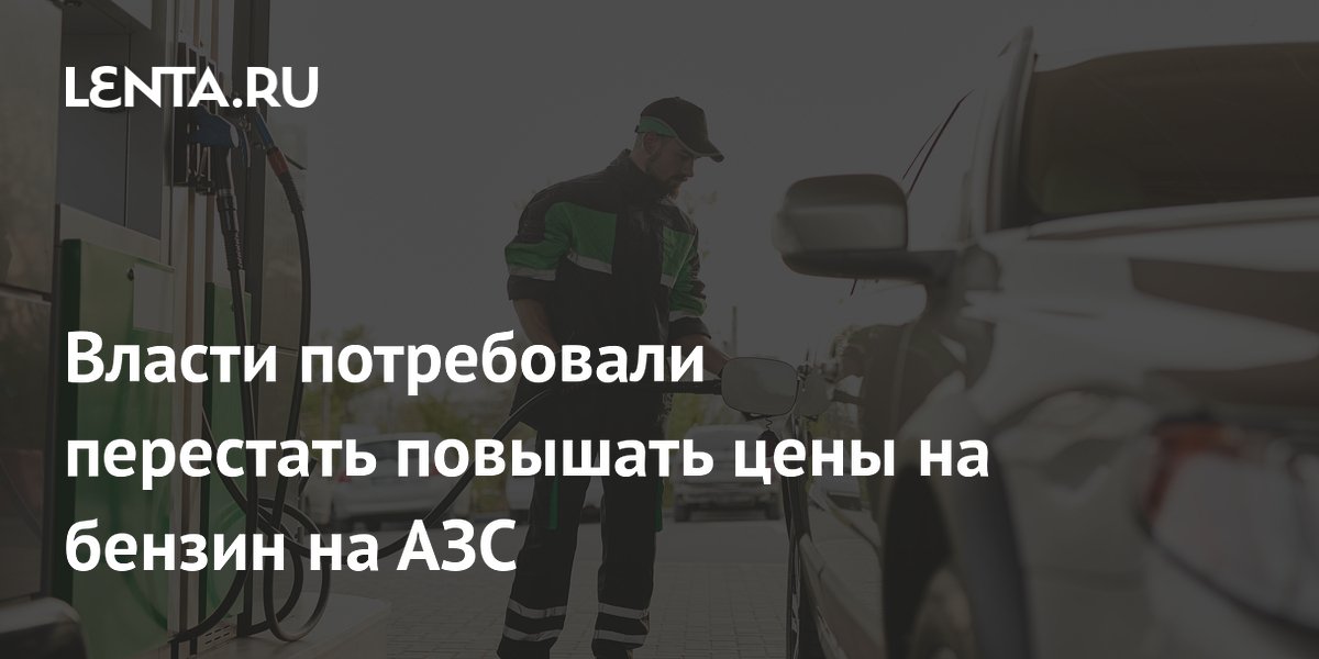 Власти потребовали перестать повышать цены на бензин на АЗС