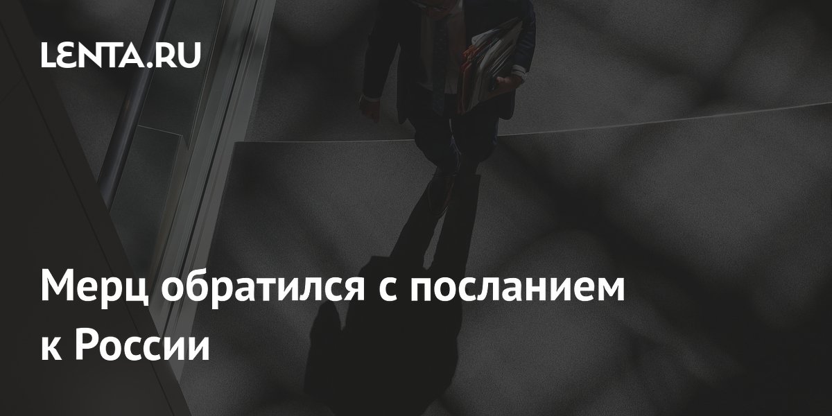 Мерц обратился с посланием к России