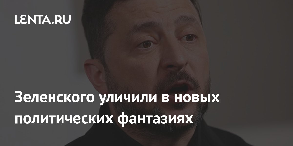 Зеленского уличили в новых политических фантазиях