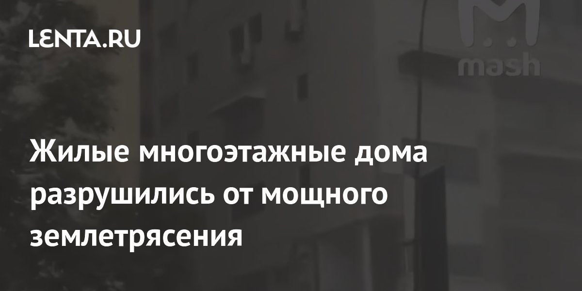 Жилые многоэтажные дома разрушились от мощного землетрясения