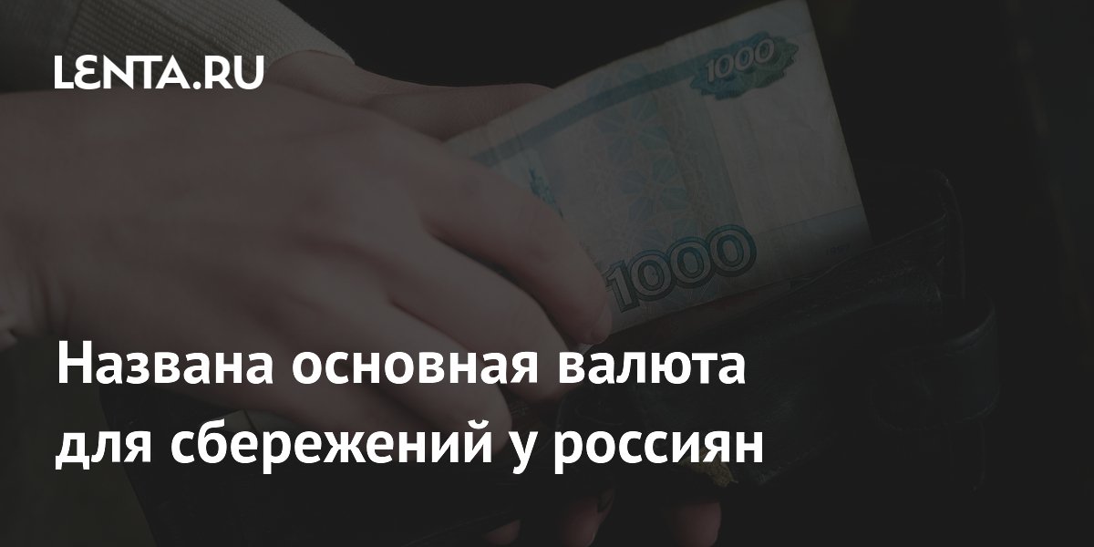 Названа основная валюта для сбережений у россиян