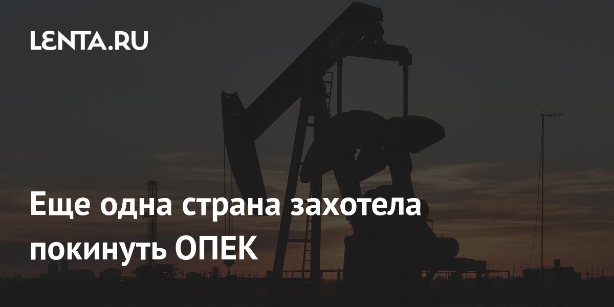 Еще одна страна захотела покинуть ОПЕК