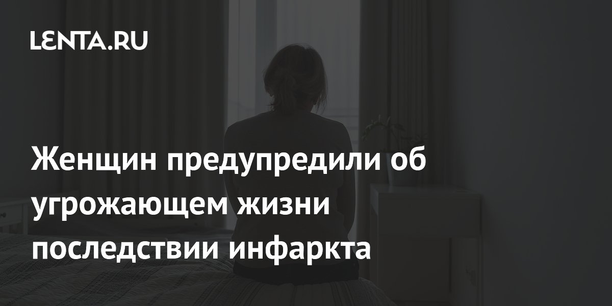 Женщин предупредили об угрожающем жизни последствии инфаркта